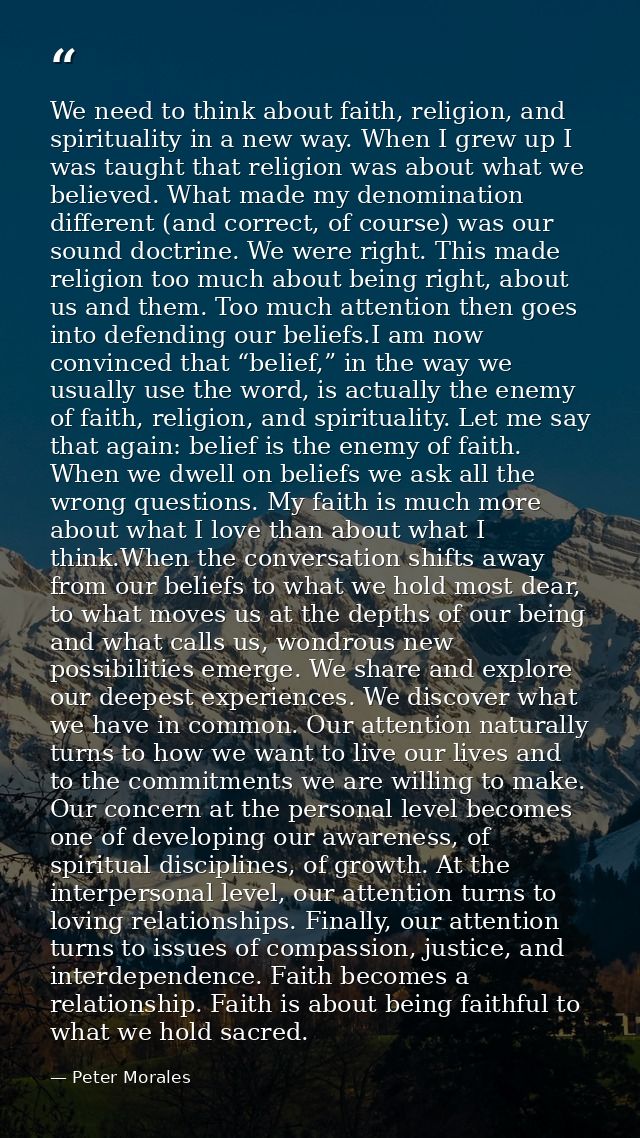 We need to think about faith, religion, and spirituality in a new way. When I grew up I was taught that religion was abo — Peter Morales