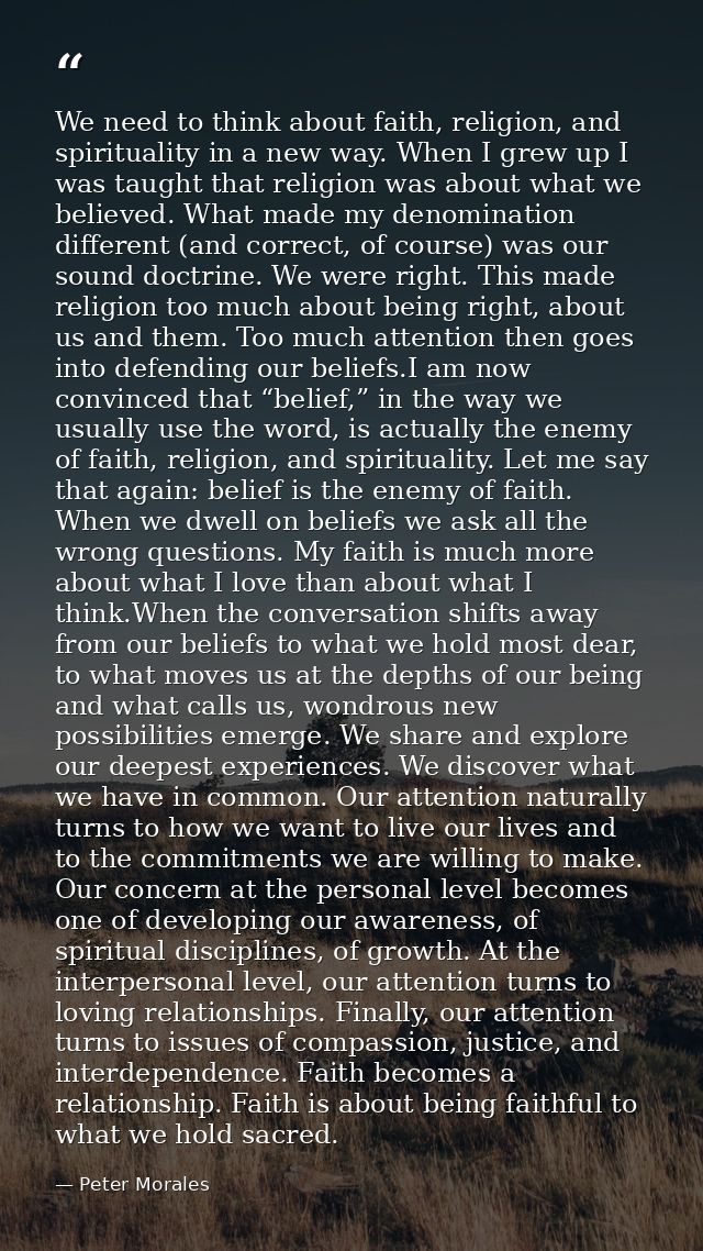 We need to think about faith, religion, and spirituality in a new way. When I grew up I was taught that religion was abo — Peter Morales