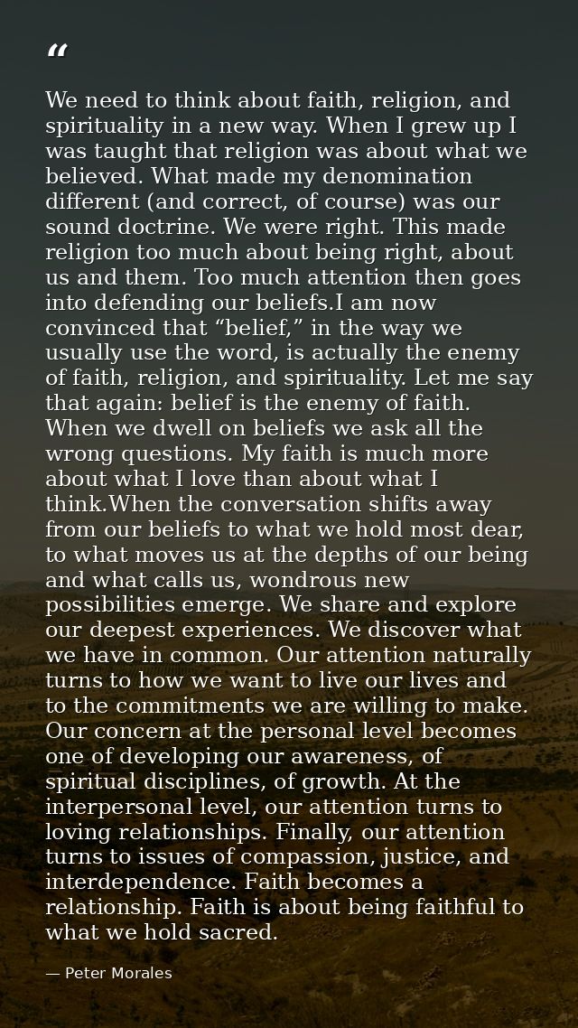 We need to think about faith, religion, and spirituality in a new way. When I grew up I was taught that religion was abo — Peter Morales