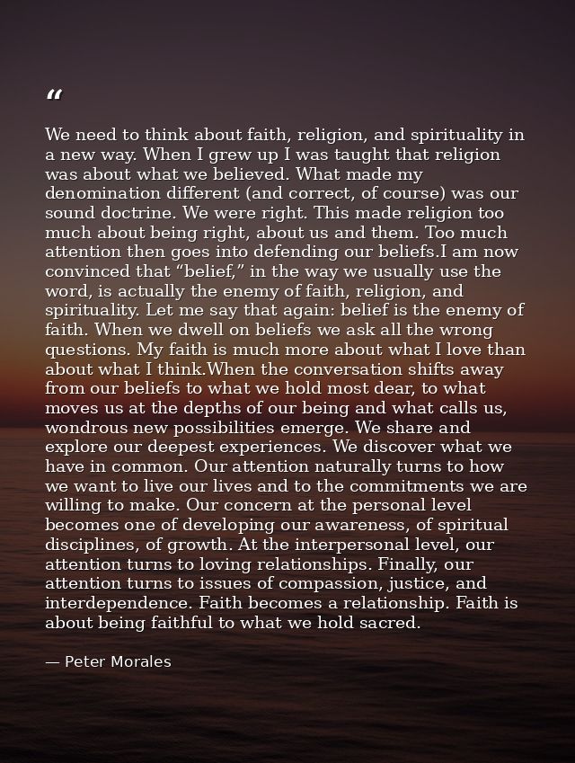 We need to think about faith, religion, and spirituality in a new way. When I grew up I was taught that religion was abo — Peter Morales