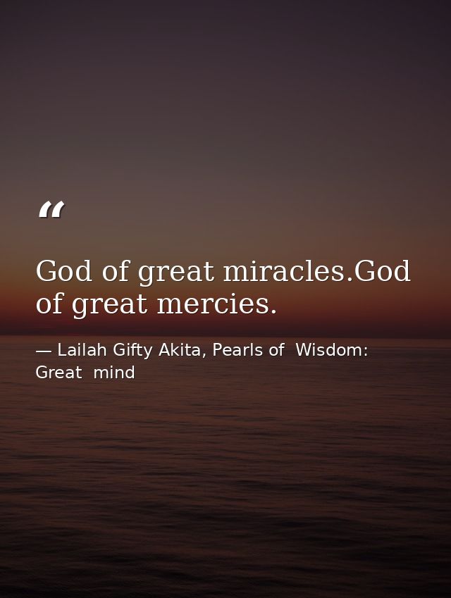 God of great miracles.God of great mercies. — Lailah Gifty Akita, Pearls of  Wisdom: Great  mind