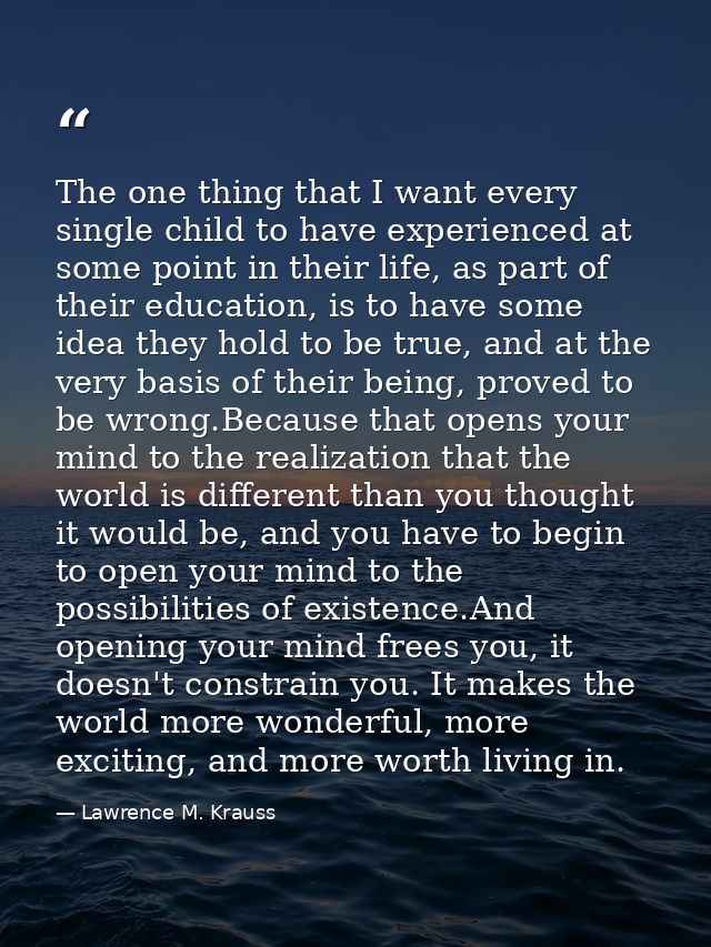 The one thing that I want every single child to have experienced at some point in their life, as part of their education — Lawrence M. Krauss