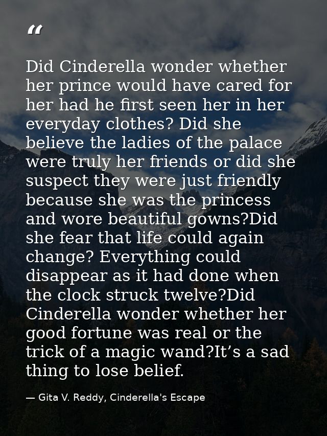 Did Cinderella wonder whether her prince would have cared for her had he first seen her in her everyday clothes? Did she — Gita V. Reddy, Cinderella's Escape