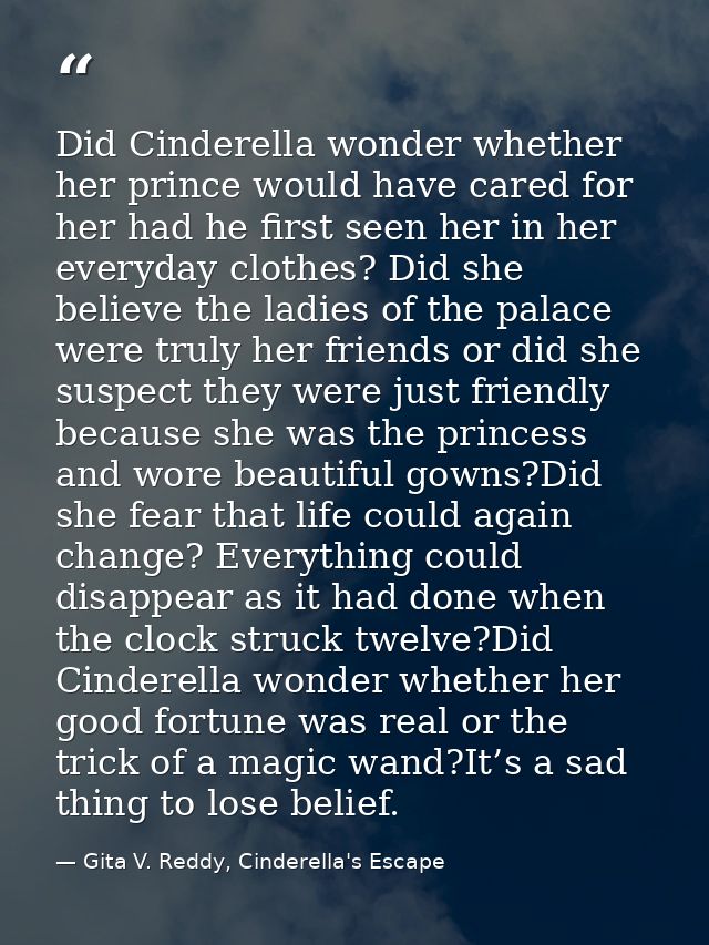 Did Cinderella wonder whether her prince would have cared for her had he first seen her in her everyday clothes? Did she — Gita V. Reddy, Cinderella's Escape