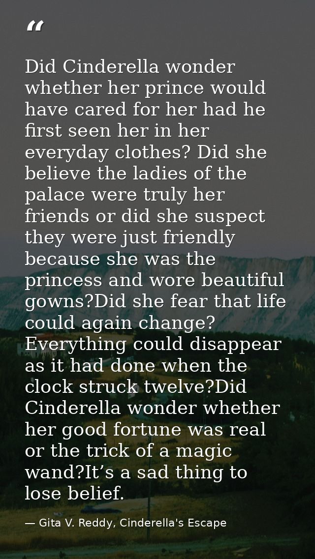 Did Cinderella wonder whether her prince would have cared for her had he first seen her in her everyday clothes? Did she — Gita V. Reddy, Cinderella's Escape
