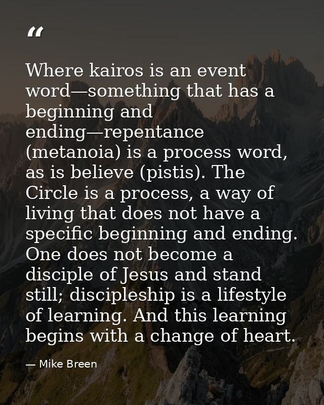 Where kairos is an event word—something that has a beginning and ending—repentance (metanoia) is a process word, as is b — Mike Breen