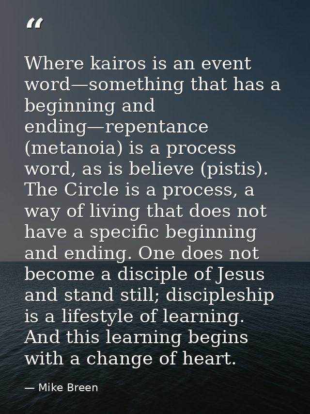 Where kairos is an event word—something that has a beginning and ending—repentance (metanoia) is a process word, as is b — Mike Breen