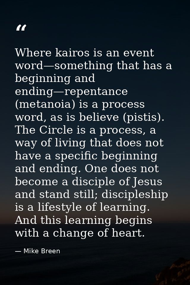 Where kairos is an event word—something that has a beginning and ending—repentance (metanoia) is a process word, as is b — Mike Breen