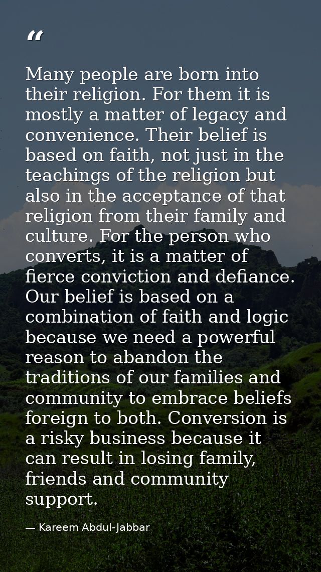 Many people are born into their religion. For them it is mostly a matter of legacy and convenience. Their belief is base — Kareem Abdul-Jabbar