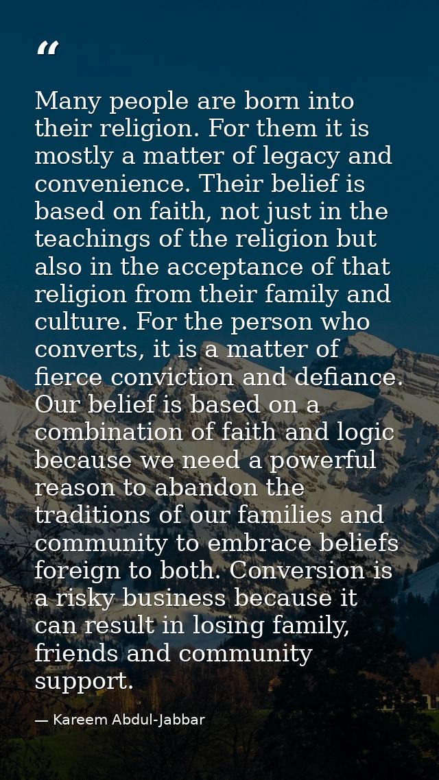 Many people are born into their religion. For them it is mostly a matter of legacy and convenience. Their belief is base — Kareem Abdul-Jabbar