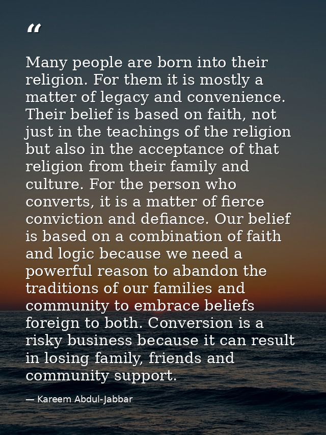 Many people are born into their religion. For them it is mostly a matter of legacy and convenience. Their belief is base — Kareem Abdul-Jabbar