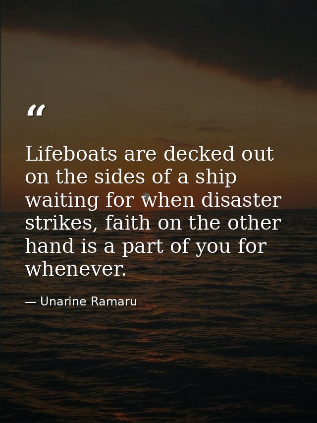 Lifeboats are decked out on the sides of a ship waiting for when disaster strikes, faith on the other hand is a part of  — Unarine Ramaru
