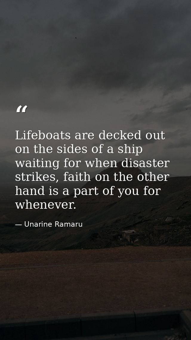 Lifeboats are decked out on the sides of a ship waiting for when disaster strikes, faith on the other hand is a part of  — Unarine Ramaru