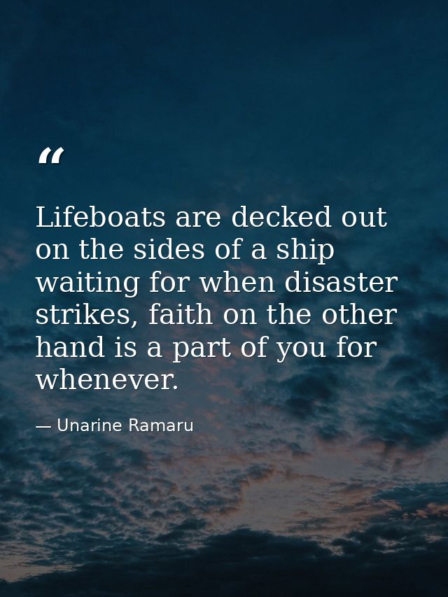 Lifeboats are decked out on the sides of a ship waiting for when disaster strikes, faith on the other hand is a part of  — Unarine Ramaru