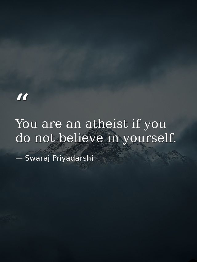 You are an atheist if you do not believe in yourself. — Swaraj Priyadarshi