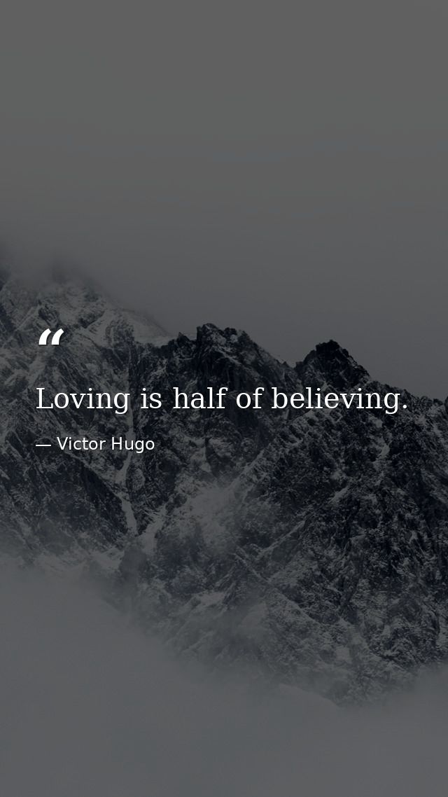 Loving is half of believing. — Victor Hugo