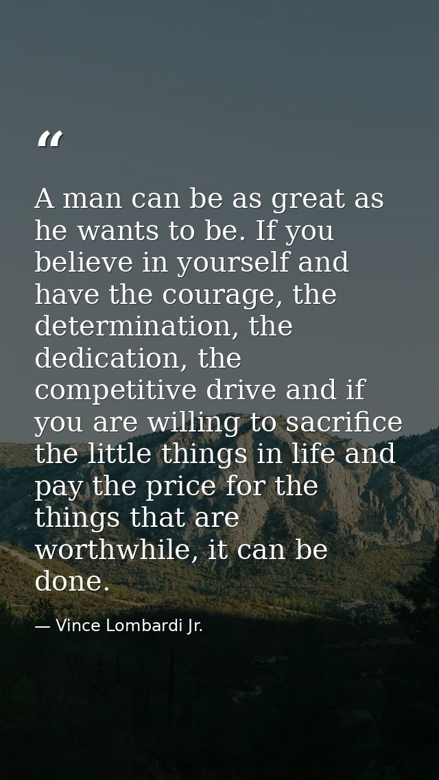A man can be as great as he wants to be. If you believe in yourself and have the courage, the determination, the dedicat — Vince Lombardi Jr.