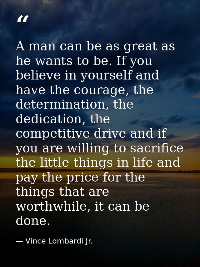 A man can be as great as he wants to be. If you believe in yourself and have the courage, the determination, the dedicat — Vince Lombardi Jr.