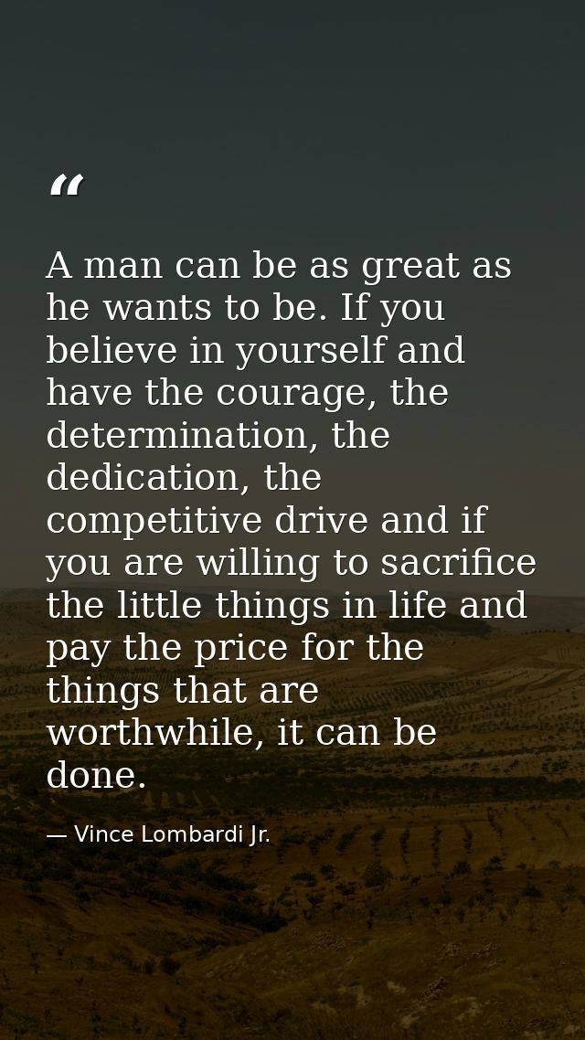 A man can be as great as he wants to be. If you believe in yourself and have the courage, the determination, the dedicat — Vince Lombardi Jr.