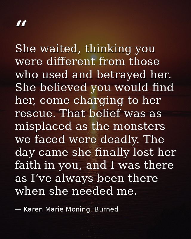 She waited, thinking you were different from those who used and betrayed her. She believed you would find her, come char — Karen Marie Moning, Burned
