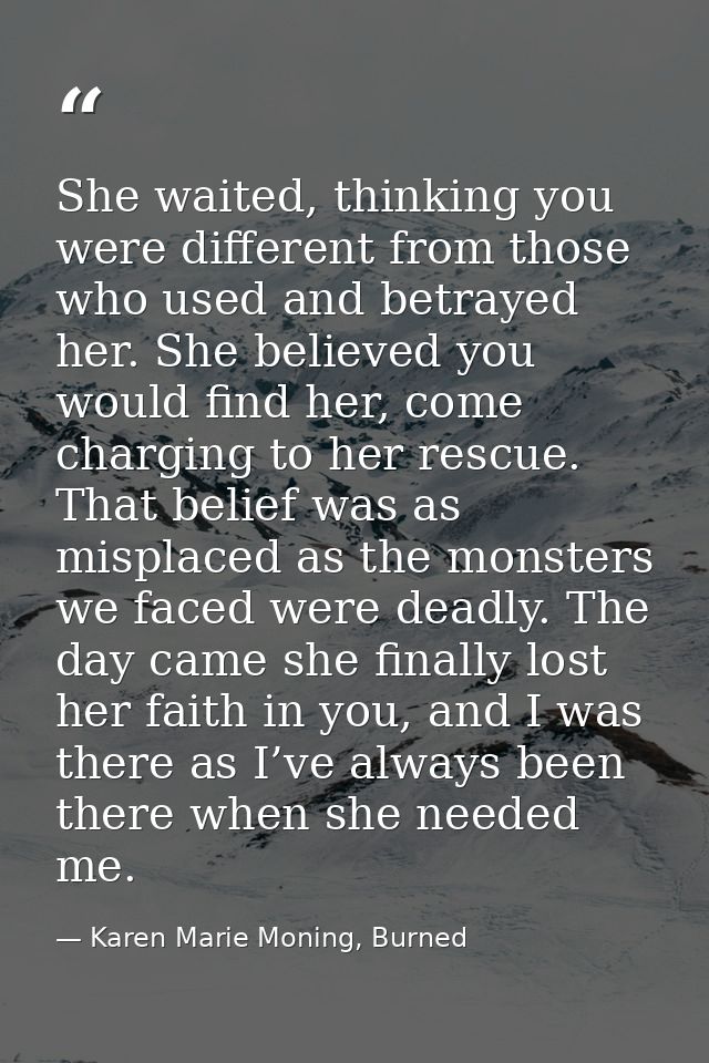 She waited, thinking you were different from those who used and betrayed her. She believed you would find her, come char — Karen Marie Moning, Burned