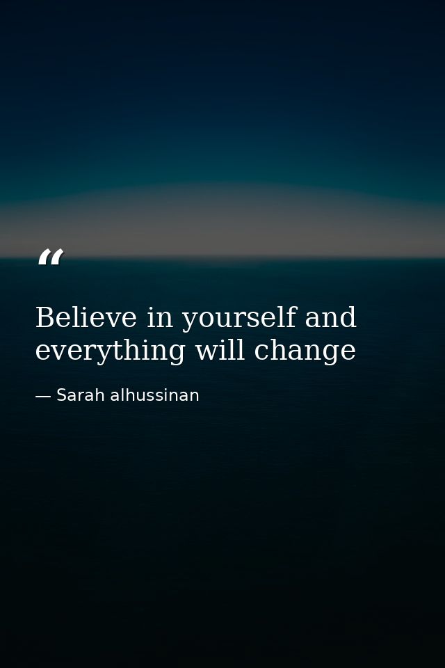 Believe in yourself and everything will change — Sarah alhussinan