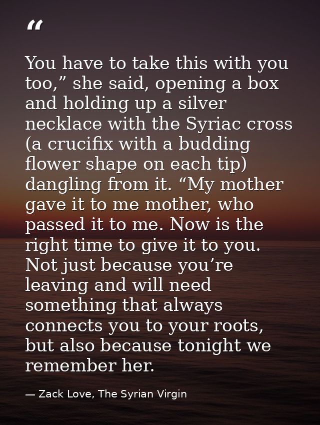You have to take this with you too,” she said, opening a box and holding up a silver necklace with the Syriac cross (a c — Zack Love, The Syrian Virgin