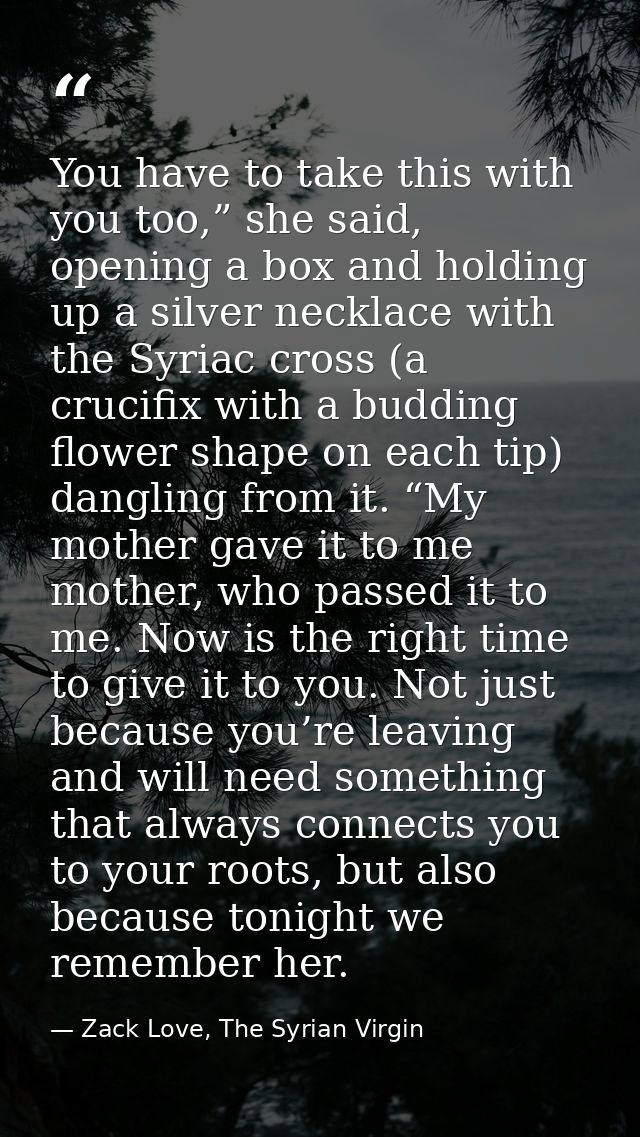 You have to take this with you too,” she said, opening a box and holding up a silver necklace with the Syriac cross (a c — Zack Love, The Syrian Virgin