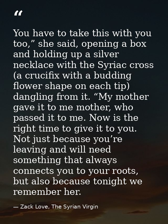 You have to take this with you too,” she said, opening a box and holding up a silver necklace with the Syriac cross (a c — Zack Love, The Syrian Virgin