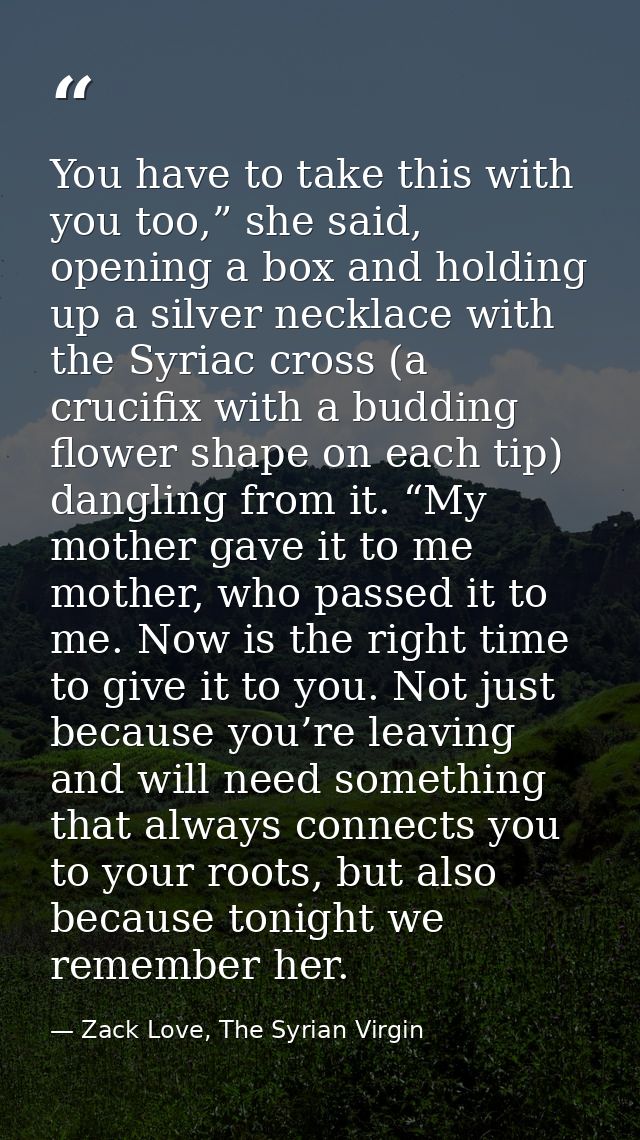You have to take this with you too,” she said, opening a box and holding up a silver necklace with the Syriac cross (a c — Zack Love, The Syrian Virgin