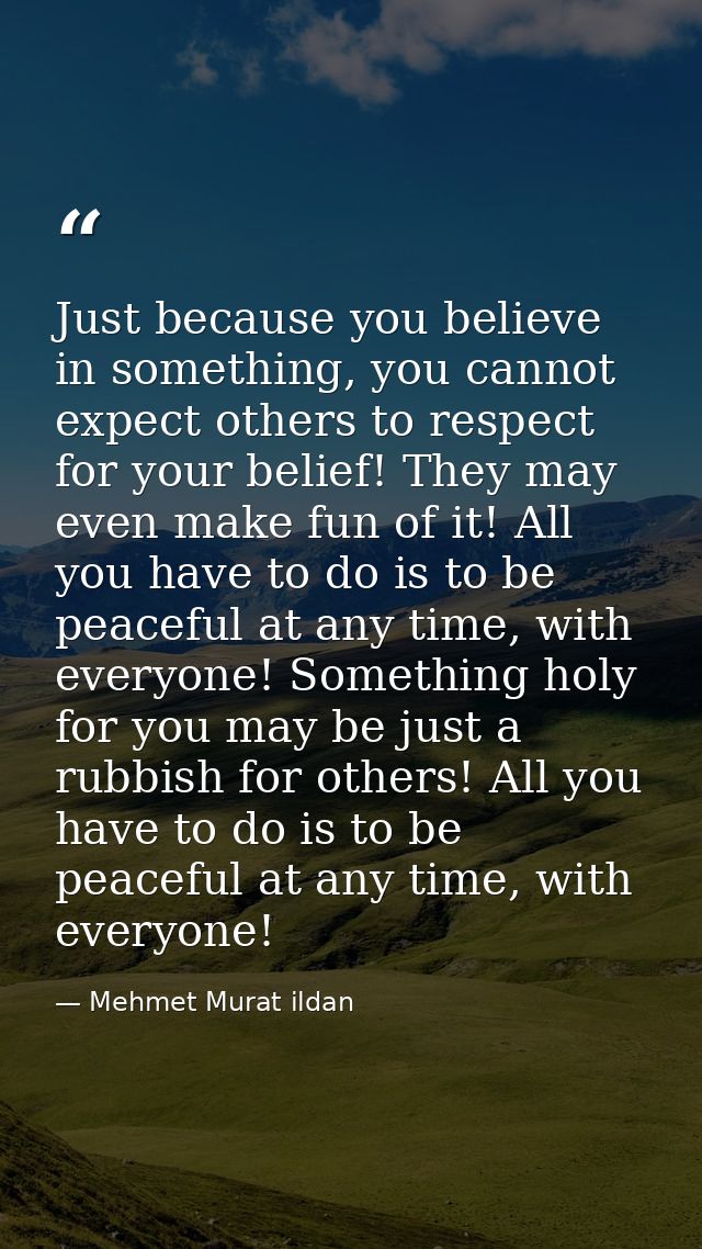 Just because you believe in something, you cannot expect others to respect for your belief! They may even make fun of it — Mehmet Murat ildan