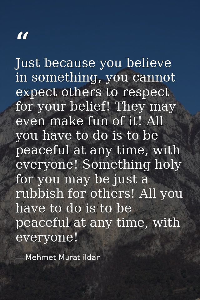 Just because you believe in something, you cannot expect others to respect for your belief! They may even make fun of it — Mehmet Murat ildan