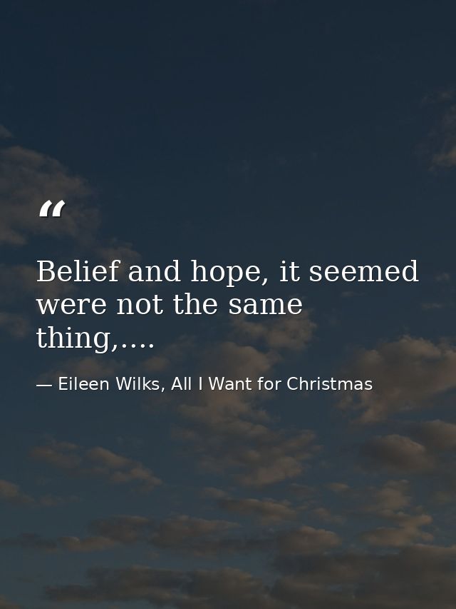 Belief and hope, it seemed were not the same thing,.... — Eileen Wilks, All I Want for Christmas