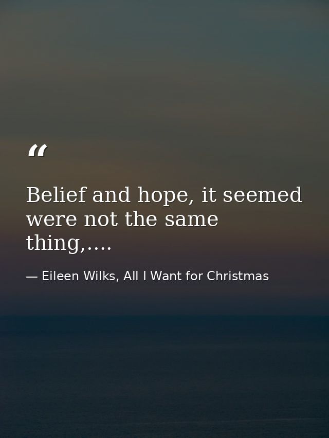 Belief and hope, it seemed were not the same thing,.... — Eileen Wilks, All I Want for Christmas