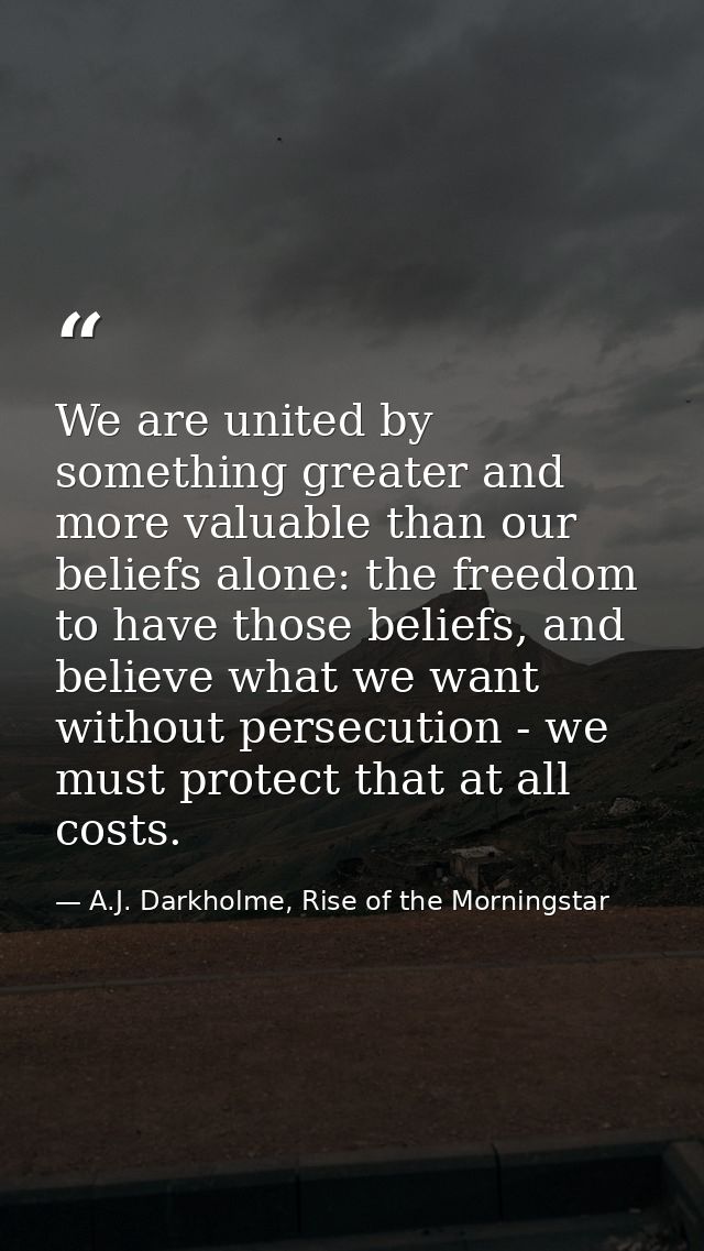 We are united by something greater and more valuable than our beliefs alone: the freedom to have those beliefs, and beli — A.J. Darkholme, Rise of the Morningstar