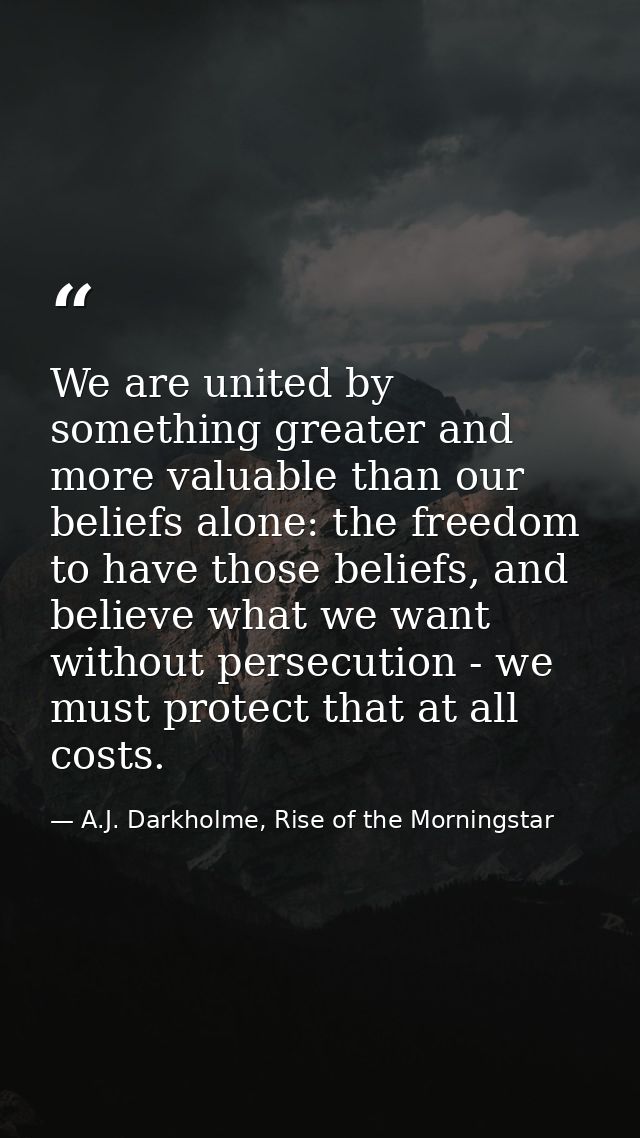 We are united by something greater and more valuable than our beliefs alone: the freedom to have those beliefs, and beli — A.J. Darkholme, Rise of the Morningstar