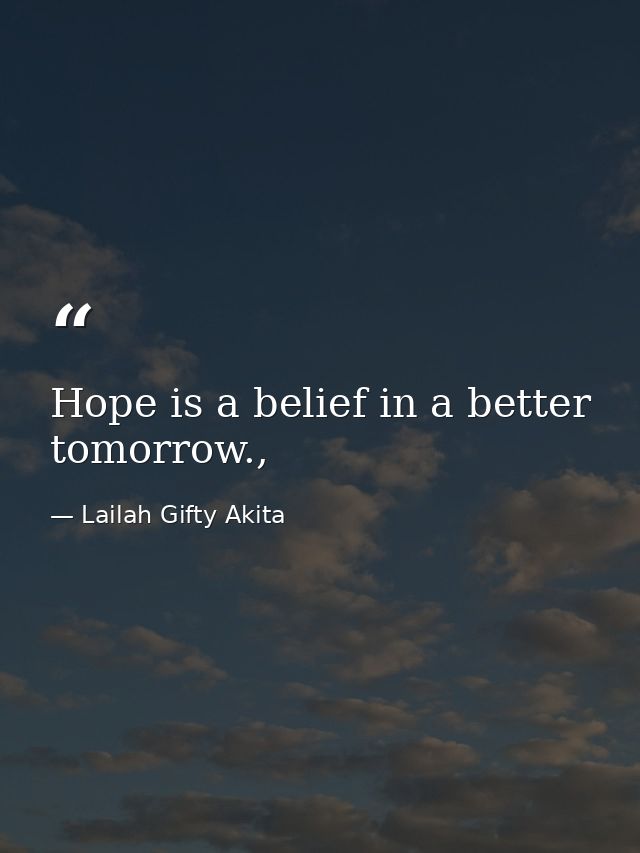 Hope is a belief in a better tomorrow., — Lailah Gifty Akita