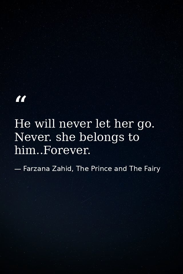 He will never let her go. Never. she belongs to him..Forever. — Farzana Zahid, The Prince and The Fairy