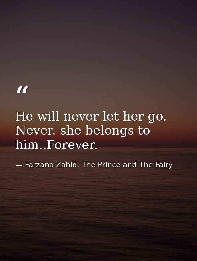 He will never let her go. Never. she belongs to him..Forever. — Farzana Zahid, The Prince and The Fairy