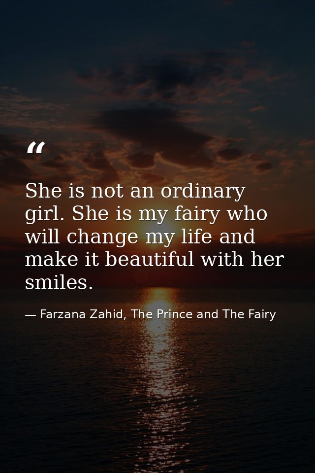 She is not an ordinary girl. She is my fairy who will change my life and make it beautiful with her smiles. — Farzana Zahid, The Prince and The Fairy