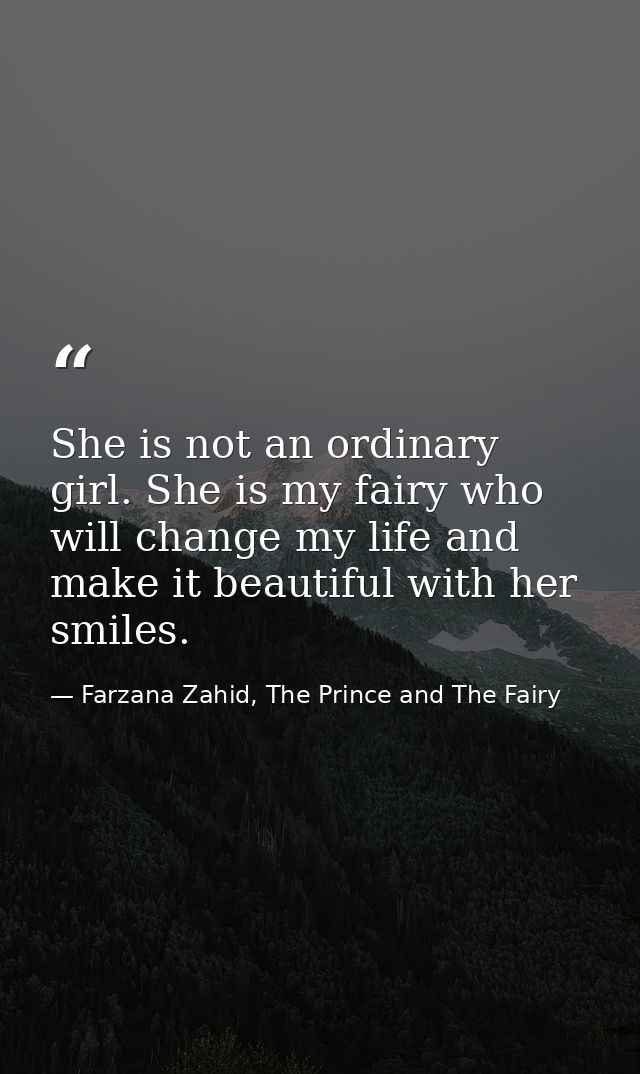 She is not an ordinary girl. She is my fairy who will change my life and make it beautiful with her smiles. — Farzana Zahid, The Prince and The Fairy