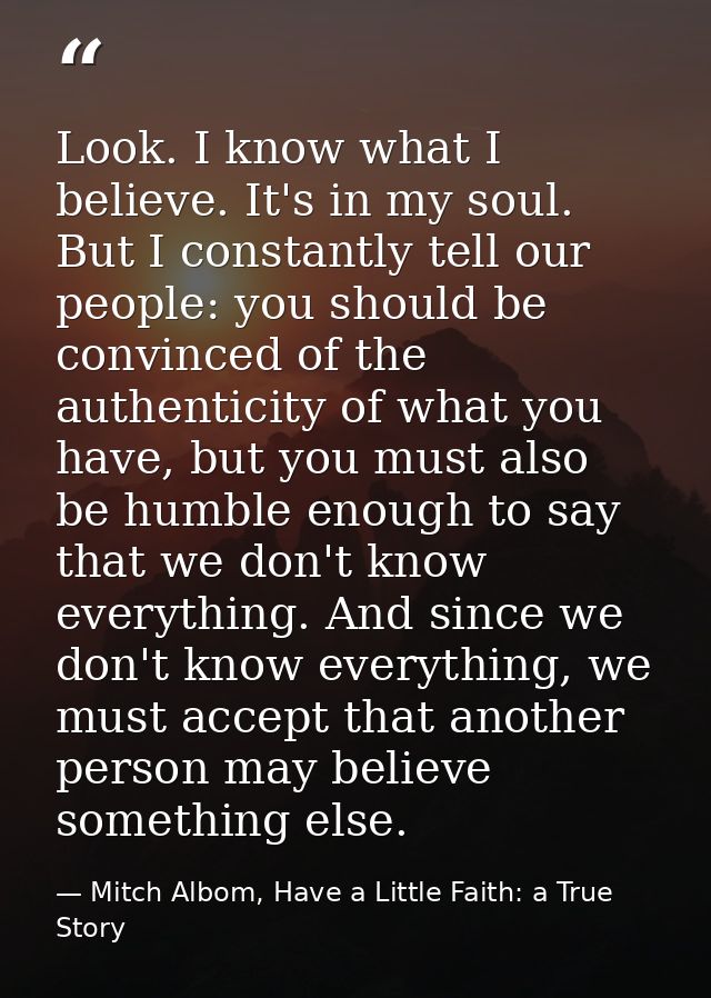 Look. I know what I believe. It's in my soul. But I constantly tell our people: you should be convinced of the authentic — Mitch Albom, Have a Little Faith: a True Story