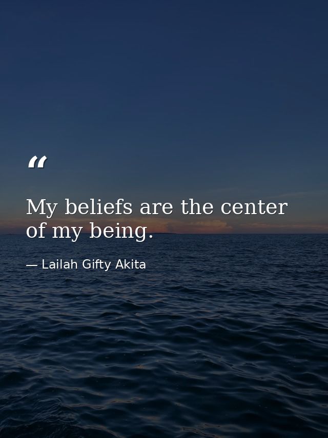 My beliefs are the center of my being. — Lailah Gifty Akita
