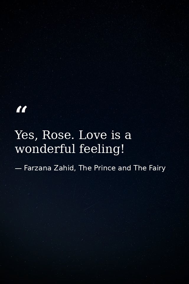 Yes, Rose. Love is a wonderful feeling! — Farzana Zahid, The Prince and The Fairy