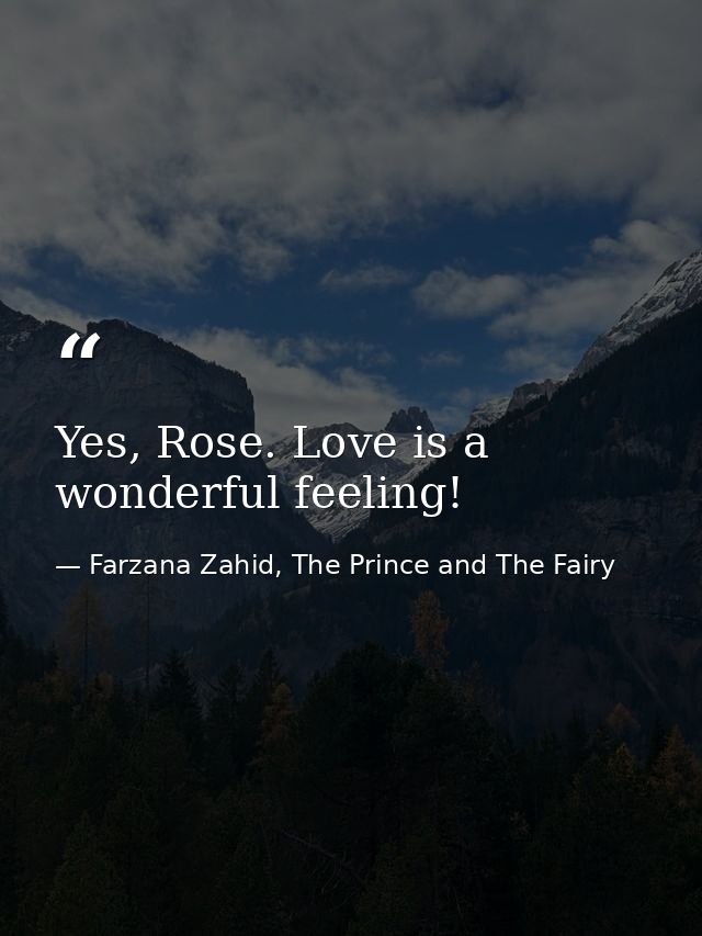 Yes, Rose. Love is a wonderful feeling! — Farzana Zahid, The Prince and The Fairy