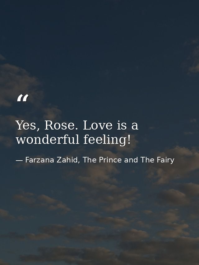 Yes, Rose. Love is a wonderful feeling! — Farzana Zahid, The Prince and The Fairy