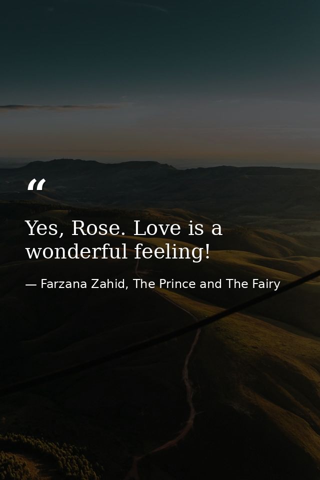 Yes, Rose. Love is a wonderful feeling! — Farzana Zahid, The Prince and The Fairy