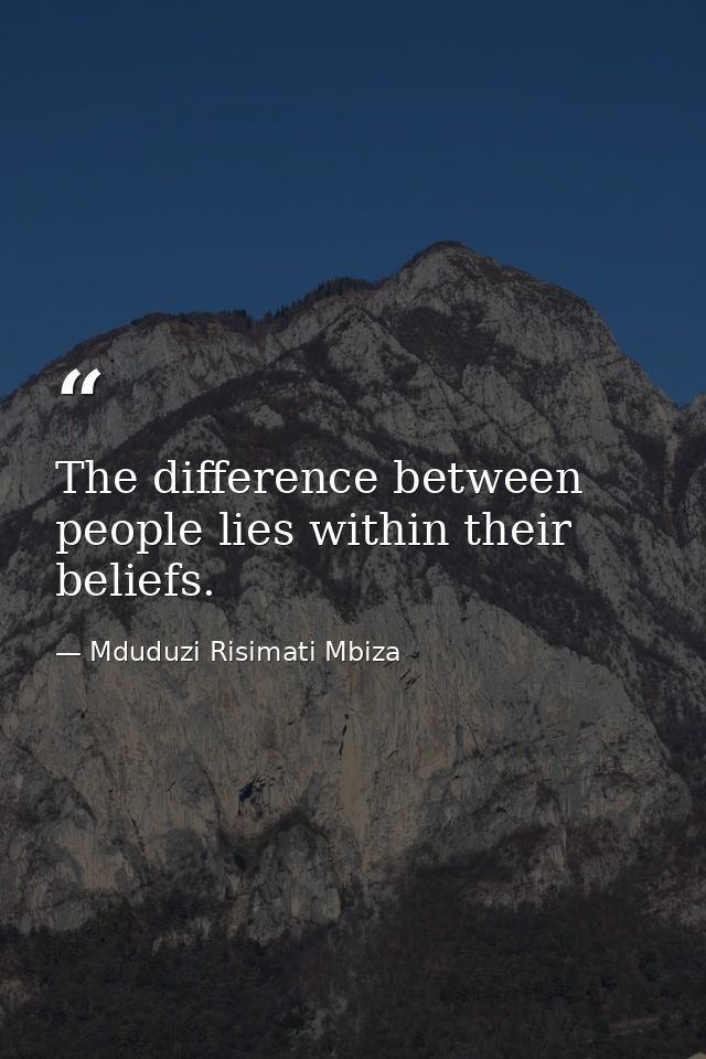 The difference between people lies within their beliefs. — Mduduzi Risimati Mbiza