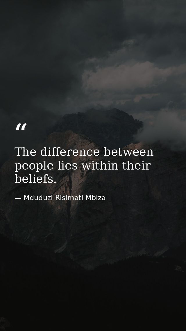The difference between people lies within their beliefs. — Mduduzi Risimati Mbiza