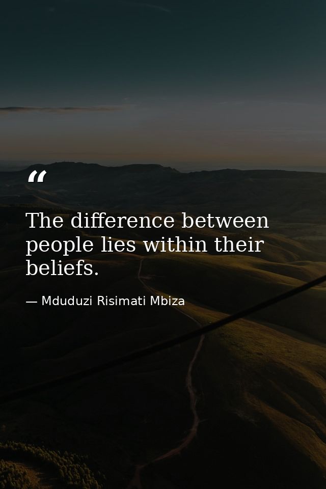 The difference between people lies within their beliefs. — Mduduzi Risimati Mbiza